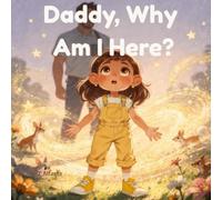 Daddy, Why Am I Here?: A Father's Poetic Gift of Purpose to His Child