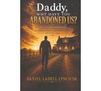 Daddy, Why Have You Abandoned Us? Tears of a Wounded Family: Restoring Fathers. Rebuilding Families. Renewing Hope.