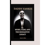 DADDY YANKEE: MUSIC, FAME, AND THE REGGAETON LEGACY