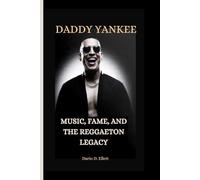 DADDY YANKEE: MUSIC, FAME, AND THE REGGAETON LEGACY