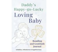 Daddy's Happy-Go-Lucky Loving Baby Bonding and Gratitude Journal: Lullabies Memories and Togetherness (Loving Family Gift Book Series)