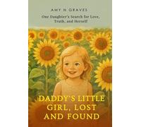 Daddy's Little Girl, Lost and Found: One Daughter's Search for Love, Truth, and Herself
