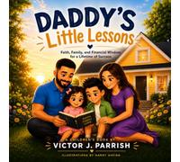 Daddy's Little Lessons: Faith, Family, and Financial Wisdom for a Lifetime of Success