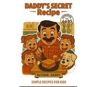 Daddy's Secret Recipe: Quick & Delicious Meals in Under 9 Minutes for Busy Dads and Hungry Families