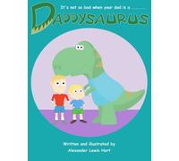 Daddysaurus: It's not so bad when your dad is a ...... Daddysaurus