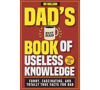 Dads Book of Useless Knowledge - Funny, Fascinating and Totally True Facts for Dad: The Ultimate Gift for Dad