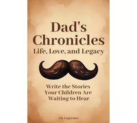Dad's Chronicles: Life, Love, and Legacy Write the stories Your Children are Waiting to Hear