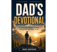 Dad's Devotional: A Year Long Journey Toward the Man You Want to Be