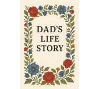 Dad's Life Story: Journey of a lifetime to share for generations.