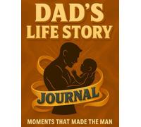 Dad's Life Story: Moments That Made The Man: A Father’s Guided Journal