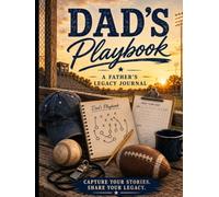 Dad's Playbook: A Legacy Journal for Sharing Stories, Memories, and Life Lessons