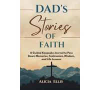 Dad's Stories of Faith: A Guided Keepsake Journal to Pass Down Memories, Testimonies, Wisdom, and Life Lessons