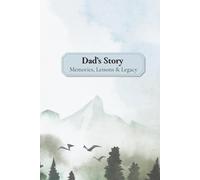 Dad's Story: Memories, Lessons & Legacy
