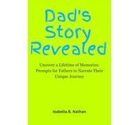 Dad's Story Revealed: Uncover a Lifetime of Memories: Prompts for Fathers to Narrate Their Unique Journey