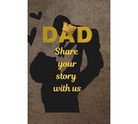 DAD'S STORY - This Journal captures the journey, memories, and wisdom of a father's life, written to be treasured for generations.: The Man Behind the Dad