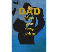 DAD'S STORY - This Journal captures the journey, memories, and wisdom of a father's life, written to be treasured for generations.: The Man Behind the Dad