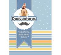 Dadventures: A FIRST-TIME FATHER'S GUIDEJOURNAL TO CAPTURE MEMORIES, mILESTONES, AND MOMENTS