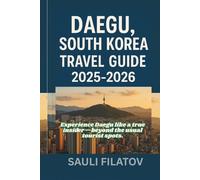 DAEGU, SOUTH KOREA TRAVEL GUIDE 2025-2026: Experience Daegu like a true insider-beyond the usual tourist spots.