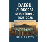 DAEGU, SÜDKOREA REISEFÜHRER 2025-2026: Erleben Sie Daegu wie ein echter Insider - jenseits der üblichen Touristenattraktionen.