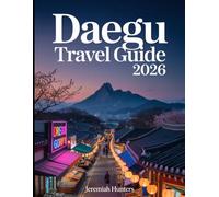 Daegu Travel Guide 2026: Insider Tips, Hidden Gems, Cultural Highlights, Food Spots & Day Trips in South Korea’s Vibrant City (Unveiling the Earth’s Silent Wonders)
