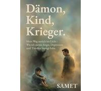 Dämon, Kind, Krieger: Mein Weg zurück ins Licht wie ich ANGST, DEPRESSION und TINNITUS besiegt habe.