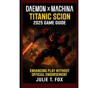 Daemon x Machina: Titanic Scion 2025 Game Guide: Enhancing Play Without Official Endorsement