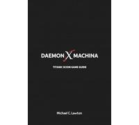 Daemon X Machina: Titanic Scion Game Guide: The Ultimate Guide to Progression, Loot, and Co-op Success