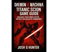 Daemon X Machina: Titanic Scion Game Guide: Unleash Your Inner Outer, Tactics for Galactic Dominance