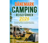 Dänemark Camping Reiseführer 2026: Der praktische Begleiter für Zelt, Wohnmobil und Hütte - mit Insider-Tipps, Routen und aktuellen Camping-Regeln
