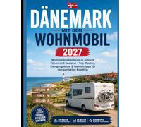 DÄNEMARK MIT DEM WOHNMOBIL 2027: Wohnmobilabenteuer in Jütland, Fünen und Seeland - Top-Routen, Campingplätze & Geheimtipps für den perfekten Roadtrip