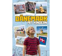 Dänemark mit Kindern: Reiseführer für Kinder von 6 bis 10 Jahren: Dein Abenteuer-Guide zu Wikingern, Legoland und Märchenschlössern!