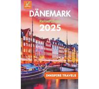 DÄNEMARK Reiseführer 2025: Der komplette Begleiter für unvergessliche Reisen und authentische Erlebnisse in Skandinaviens stilvollsten Reiseziel (Denmark Travel Guides Language Collection)