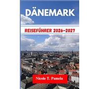 DÄNEMARK Reiseführer 2026-2027: DIE TOP-ATTRAKTIONEN, LOKALE TIPPS UND WICHTIGE INFORMATIONEN FÜR IHRE ERKUNDUNG ENTDECKENKOPENHAGEN, AARHUS, ODENSEUND NOCH MEHR WIE EIN PROFI