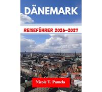 DÄNEMARK Reiseführer 2026-2027: DIE TOP-ATTRAKTIONEN, LOKALE TIPPS UND WICHTIGE INFORMATIONEN FÜR IHRE ERKUNDUNG ENTDECKENKOPENHAGEN, AARHUS, ODENSEUND NOCH MEHR WIE EIN PROFI