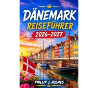DÄNEMARK REISEFÜHRER 2026-2027: Kopenhagen, Aarhus und die dänischen Inseln: Tagesrouten, regionale Küche, Verkehrstipps und Budgetplanung für die erste Reise