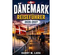 DÄNEMARK REISEFÜHRER 2026-2027: Kopenhagen, Aarhus und mehr: Reiserouten, Küche und Kultur für jede Jahreszeit