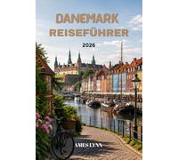 Dänemark Reiseführer 2026: Dein unverzichtbarer Abenteuerbegleiter mit Sehenswürdigkeiten, Tipps und Tricks & Insiderwissen