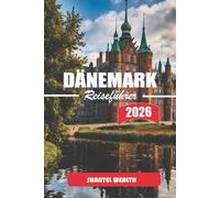 DÄNEMARK REISEFÜHRER 2026: Eine Reise durch historische Städte, Küstenlandschaften, nordische Kultur und alltägliche Momente, die das dänische Leben prägen