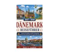 DÄNEMARK REISEFÜHRER 2027 / 2028: Entdecken Sie königliche Geschichte, Wikingerkultur, malerische Inseln, Küstenparadiese und versteckte lokale Schätze.