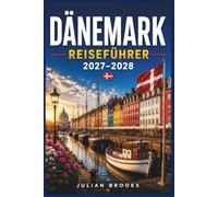 DÄNEMARK REISEFÜHRER 2027-2028: Entdecken Sie Kopenhagen, Aarhus, bezaubernde Inseln, versteckte Juwelen, malerische Routen, authentische Erlebnisse, ... Budgettipps und praktische Reisetipps