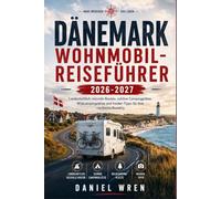 DÄNEMARK WOHNMOBIL-REISEFÜHRER 2026-2027: Landschaftlich reizvolle Routen, schöne Campingplätze, Wildcampingplätze und Insider-Tipps für Ihre nordische Roadtrip