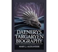 DAENERYS TARGARYEN BIOGRAPHY: Breaker of Chains, Mother of Dragons: The Daenerys Targaryen Story