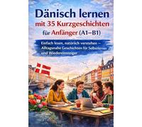 Dänisch lernen mit 35 Kurzgeschichten für Anfänger A1-B1: Einfach lesen, natürlich verstehen - Alltagsnahe Geschichten für Selbstlerner und Wiedereinsteiger