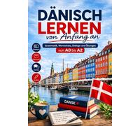 Dänisch lernen von Anfang an Grammatik, Wortschatz, Dialoge und Übungen von A0 2: Einfach erklärt - mit Grammatik, Wortschatz, Dialogen und Übungen von A0 2