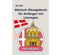 Dänisch Übungsbuch A1-A2 für Anfänger mit Lösungen: Lesen, Schreiben & Grammatik für Anfänger Ideal zur Vorbereitung auf Sprachtests (A1- A2)