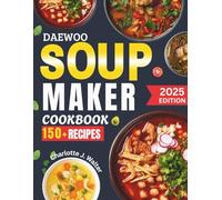 DAEWOO Soup Maker Cookbook: Easy & Nutritional Recipes for Every Season | Quick, Healthy Meals with Simple Ingredients for Every Diet - Full Colored Edition