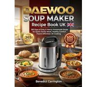 Daewoo Soup Maker Recipe Book Uk: 365 Days of Easy & Hearty Homemade Soups for Quick Family Meals, Healthy Comfort Food & Effortless UK Cooking