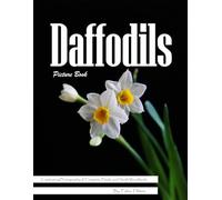 Daffodils: A Bright Visual Celebration of Spring's Cheerful Flower - with a Beginner's Guide to Growing Daffodils for Seniors, Alzheimer's Sufferers, and Garden Lovers.