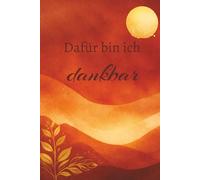 Dafür bin ich dankbar: Tägliche Momente der Freude festhalten | 100 Seiten