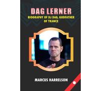 DAG LERNER: BIOGRAPHY OF DJ DAG, GODFATHER OF TRANCE: From Frankfurt’s Club Scene and Dance 2 Trance to Global Electronic Music Icon